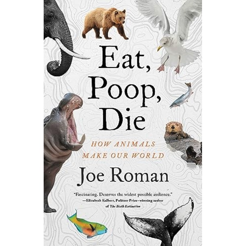 Eat, Poop, Die: How Animals Make Our World (HCR)