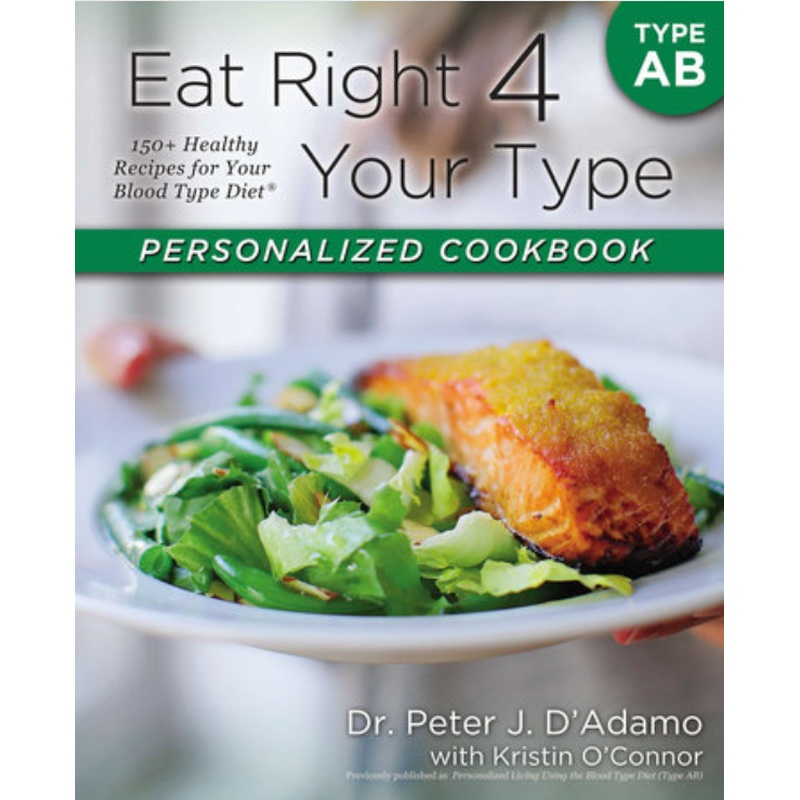 Eat Right 4 Your Type Personalized Cookbook Type AB: 150+ Healthy Recipes For Your Blood Type Diet
