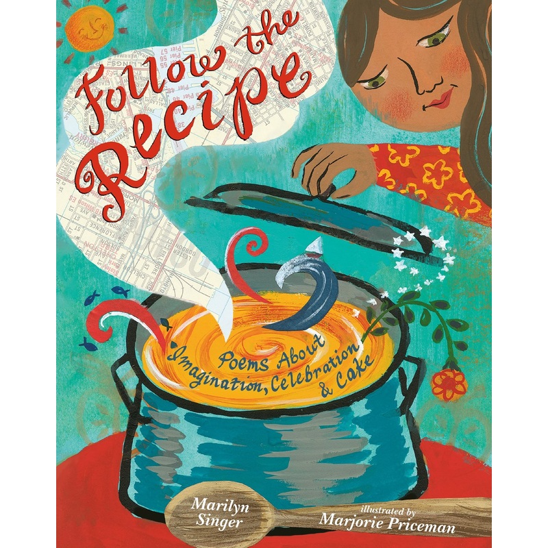 Follow the Recipe : Poems About Imagination, Celebration, and Cake