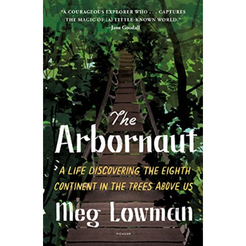 The Arbornaut: A Life Discovering the Eighth Continent in the Trees Above Us (R)