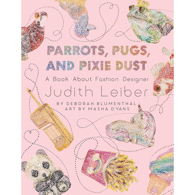 Parrots, Pugs, and Pixie Dust: A Book About Fashion Designer Judith Leiber