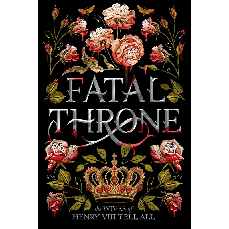 Fatal Throne: The Wives of Henry VIII Tell All
