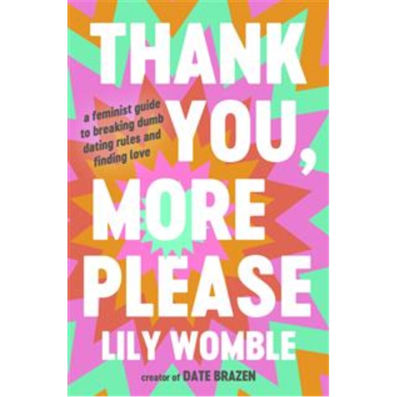 Thank You, More Please: A Feminist Guide to Breaking Dumb Dating Rules and Finding Love