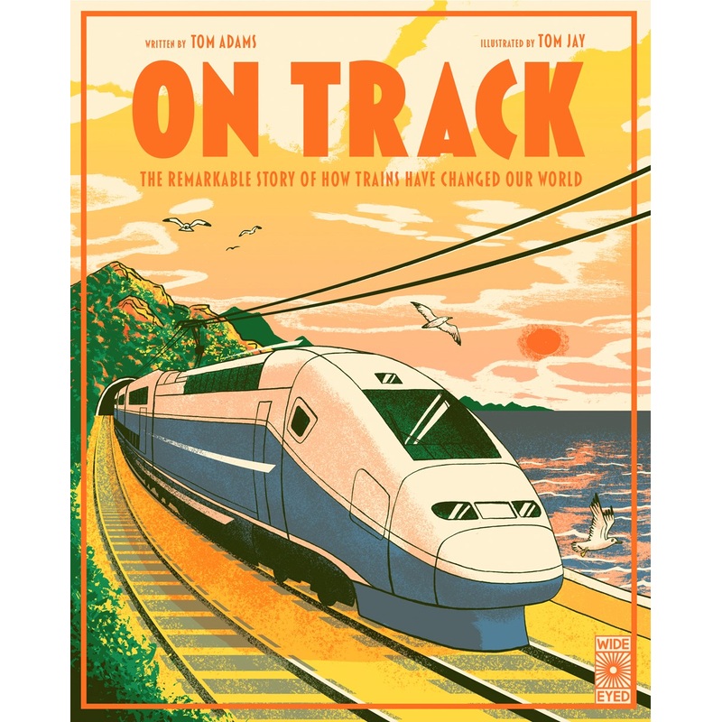 On Track : The remarkable story of how trains have changed our world
