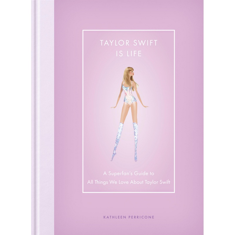 Taylor Swift is Life: A Superfans Guide to All Things We Love about Taylor Swift (HCR)