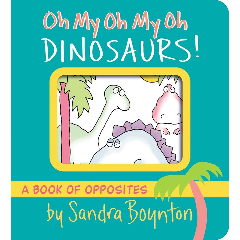 Oh My Oh My Oh Dinosaurs! : A Book of Opposites