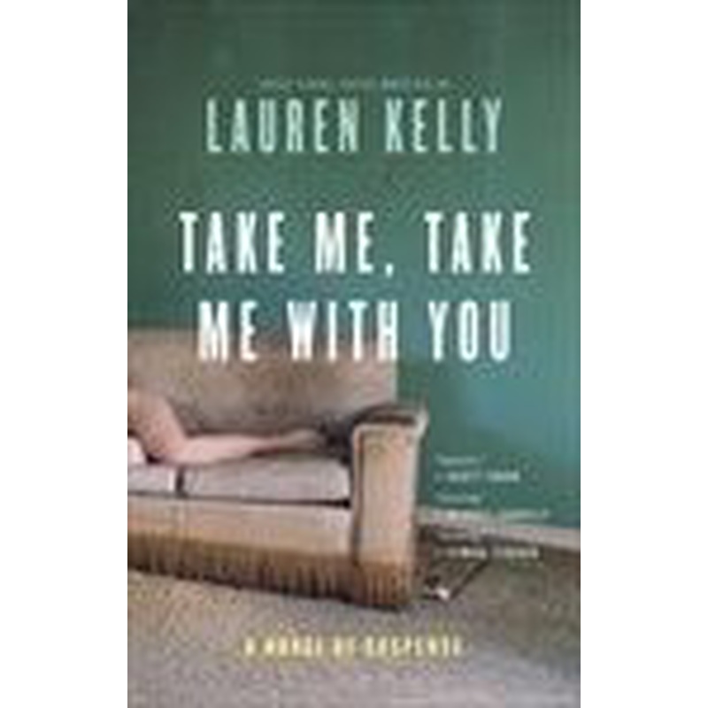 Take Me, Take Me with You: A Novel of Suspense