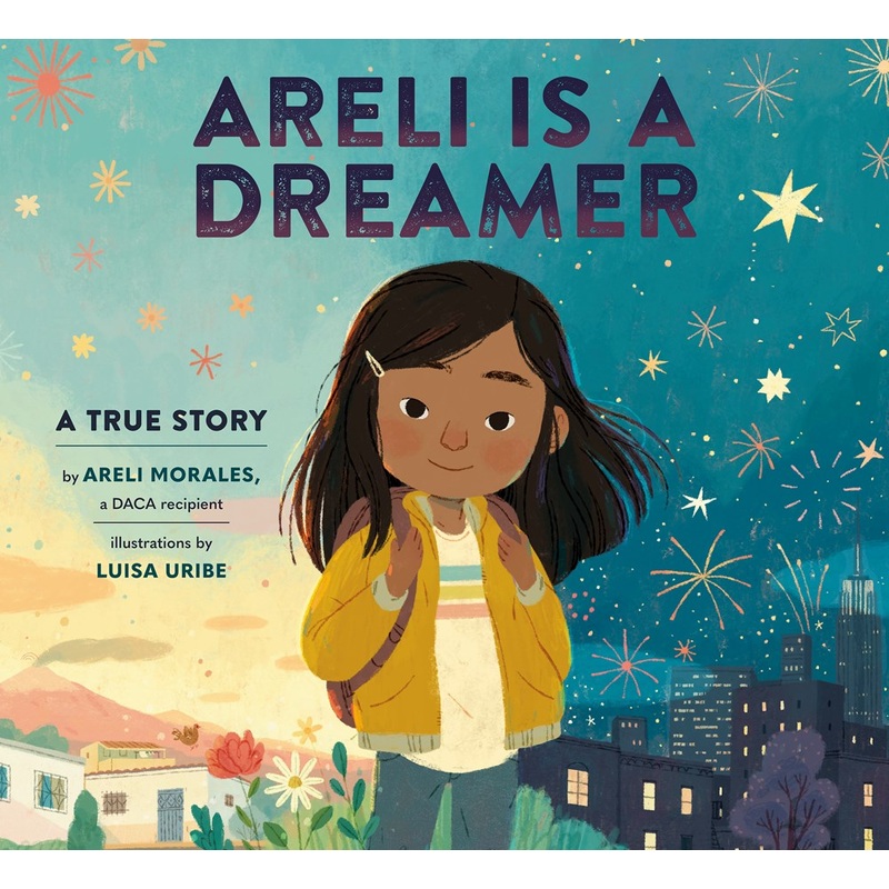 Areli Is a Dreamer : A True Story by Areli Morales, a DACA Recipient