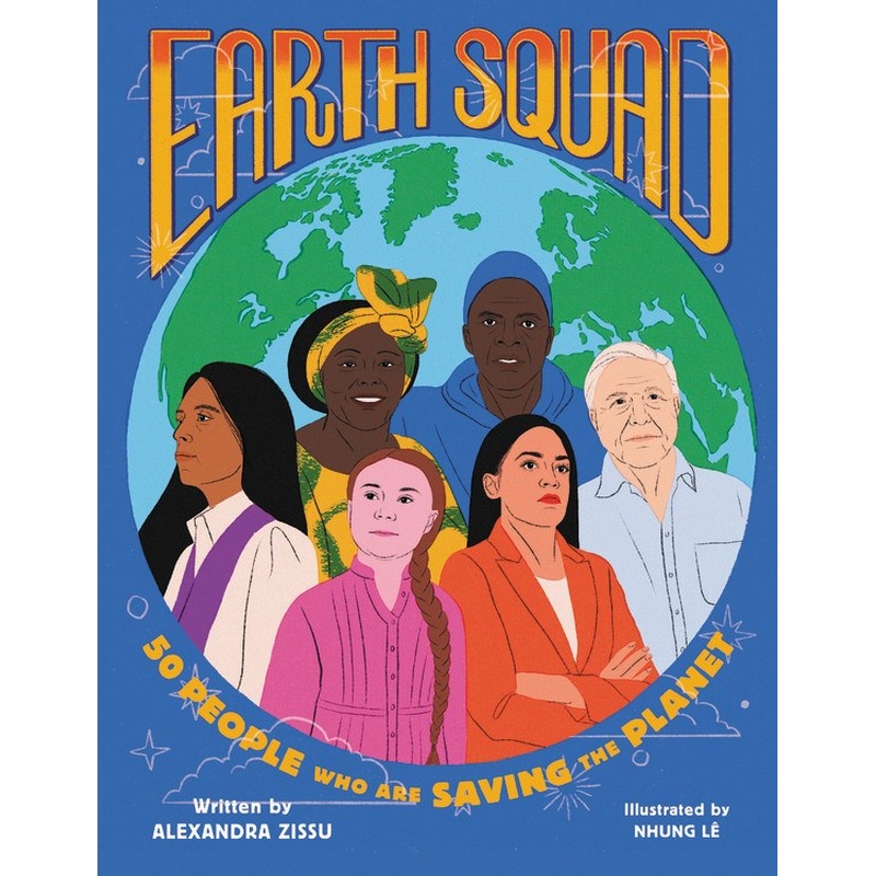 Earth Squad : 50 People Who Are Saving the Planet