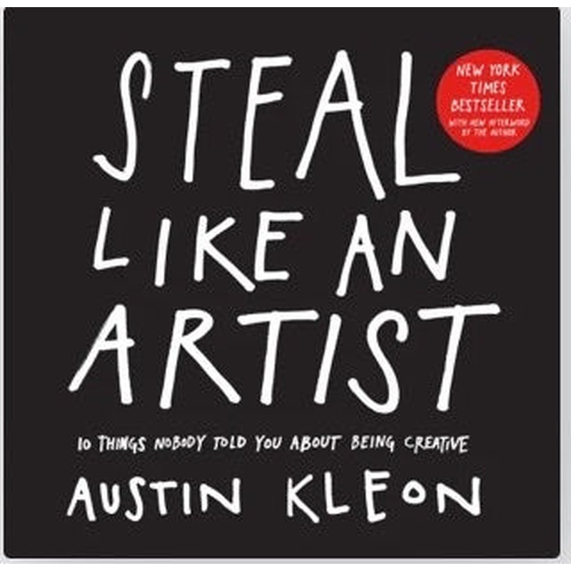 Steal Like an Artist : 10 Things Nobody Told You About Being Creative