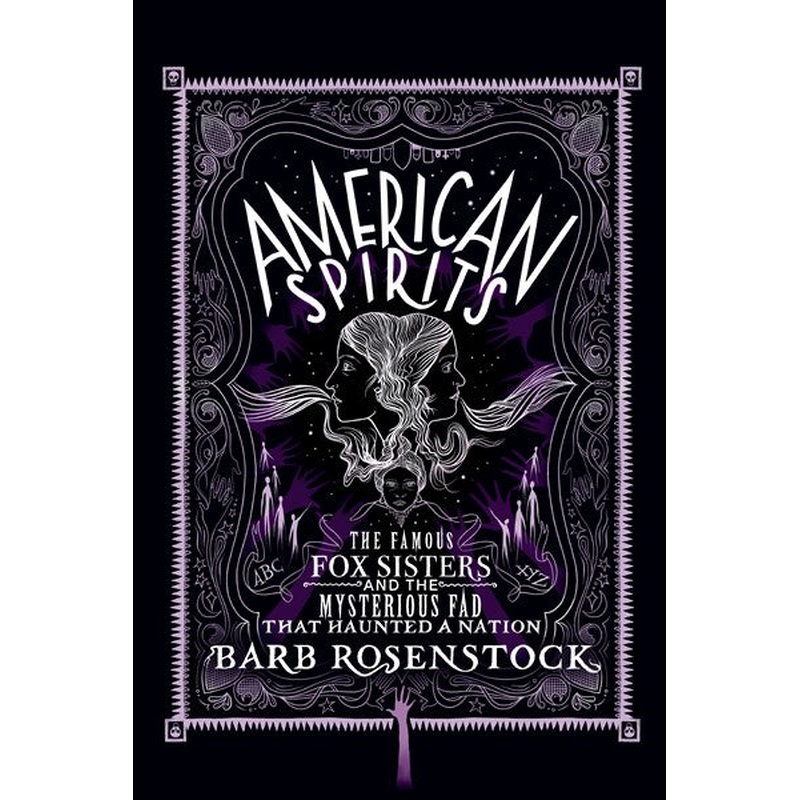 American Spirits: The Famous Fox Sisters and the Mysterious Fad that Haunted a Nation