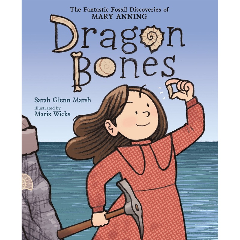 Dragon Bones: The Fantastic Fossil Discoveries of Mary Anning