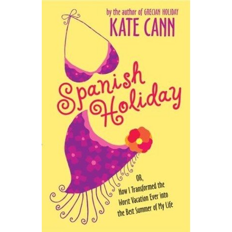 Spanish Holiday: Or, How I Transformed the Worst Vacation Ever into the Best Summer of My Life