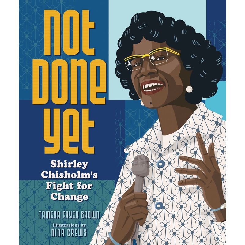 Not Done Yet : Shirley Chisholm's Fight for Change