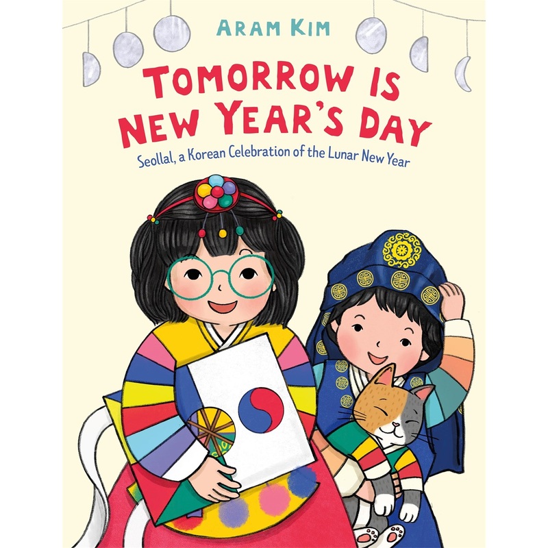 Tomorrow Is New Year's Day: Seollal, a Korean Celebration of the Lunar New Year