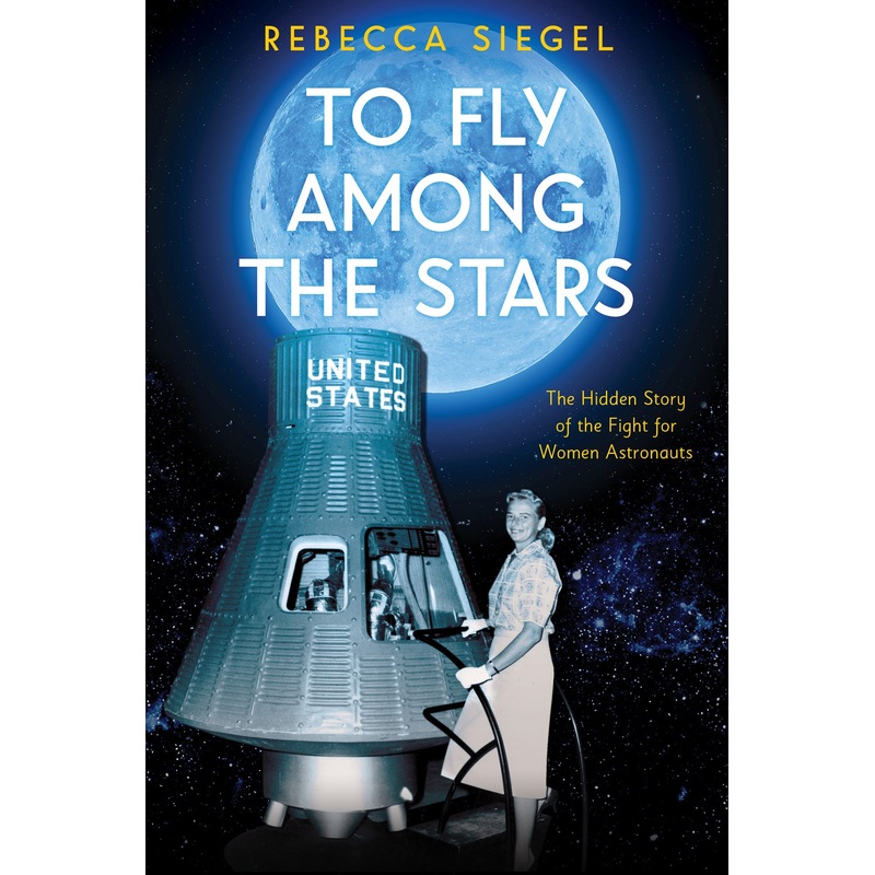 To Fly Among the Stars: The Hidden Story of the Fight for Women Astronauts