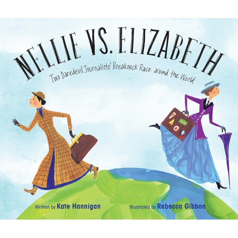 Nellie vs. Elizabeth : Two Daredevil Journalists' Breakneck Race around the World