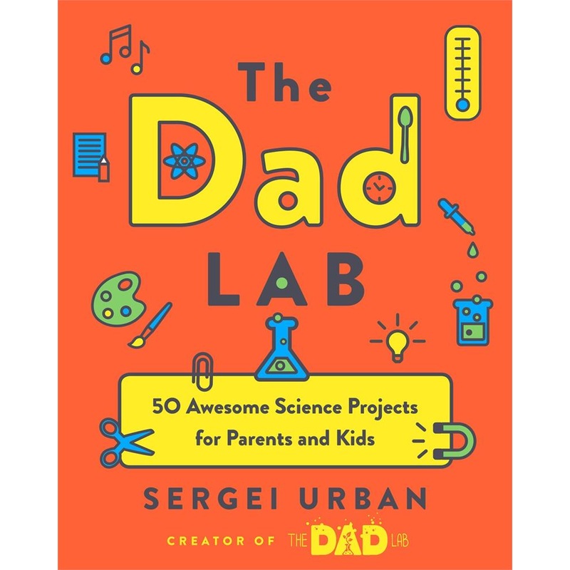TheDadLab: 50 Awesome Science Projects for Parents and Kids