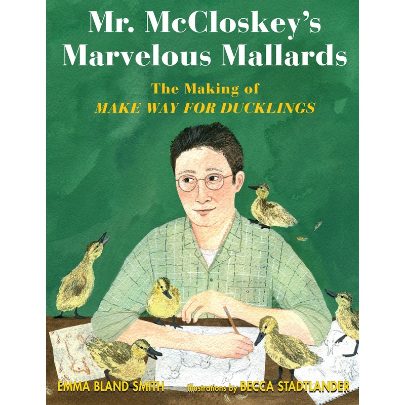 Mr. McCloskeys Marvelous Mallards: The Making of Make Way for Ducklings