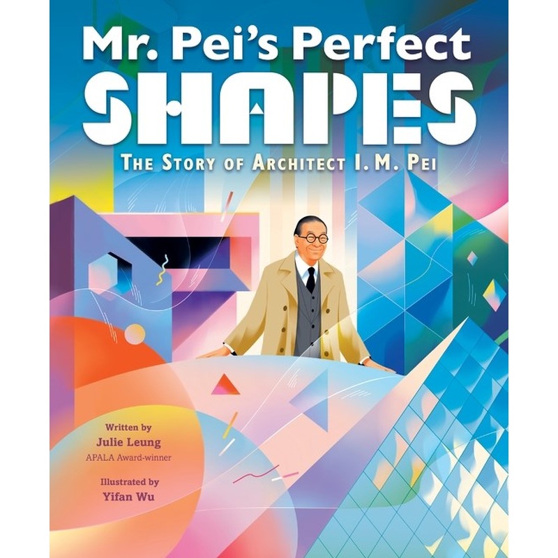 Mr. Peis Perfect Shapes: The Story of Architect I. M. Pei