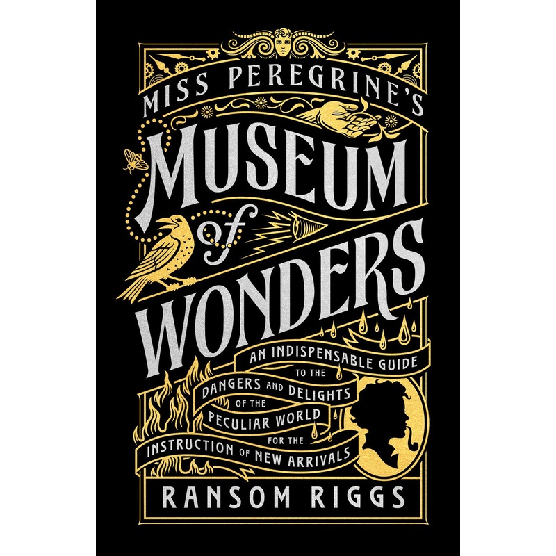 Miss Peregrine's Museum of Wonders : An Indispensable Guide to the Dangers and Delights of the Peculiar World for the Instruction of New Arrivals