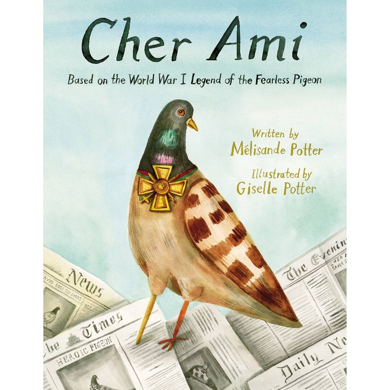 Cher Ami : Based on the World War I Legend of the Fearless Pigeon