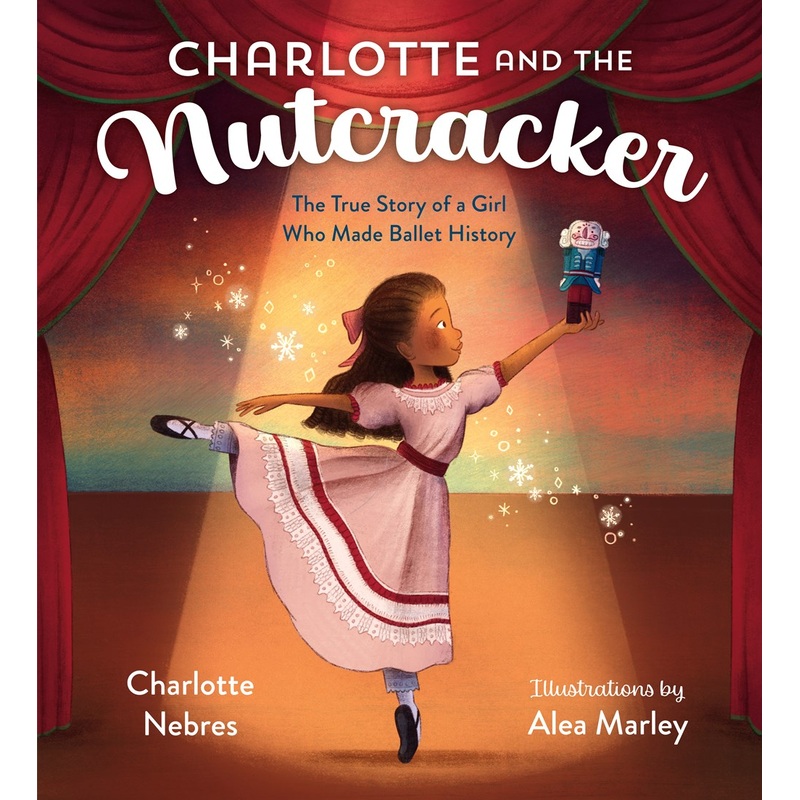 Charlotte and the Nutcracker: The True Story of a Girl Who Made Ballet History