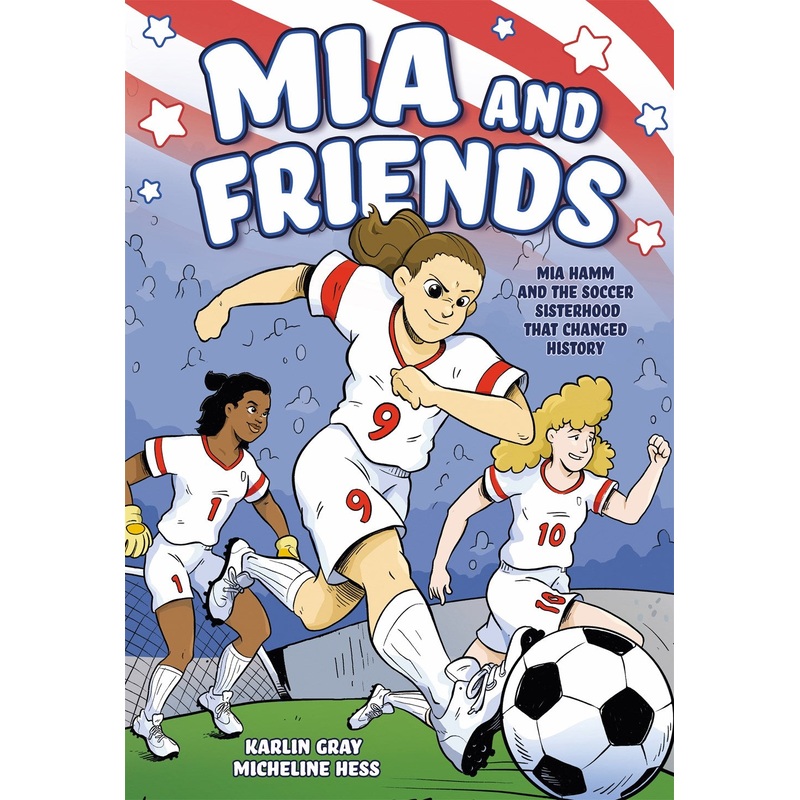 Mia and Friends : Mia Hamm and the Soccer Sisterhood that Changed History