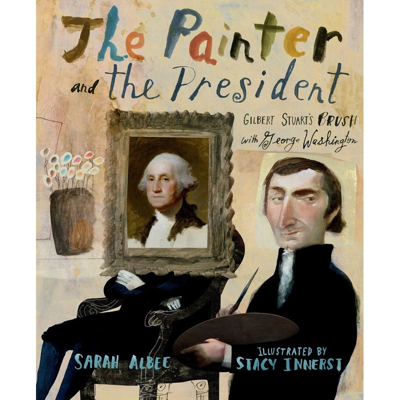 The Painter and the President : Gilbert Stuart's Brush with George Washington