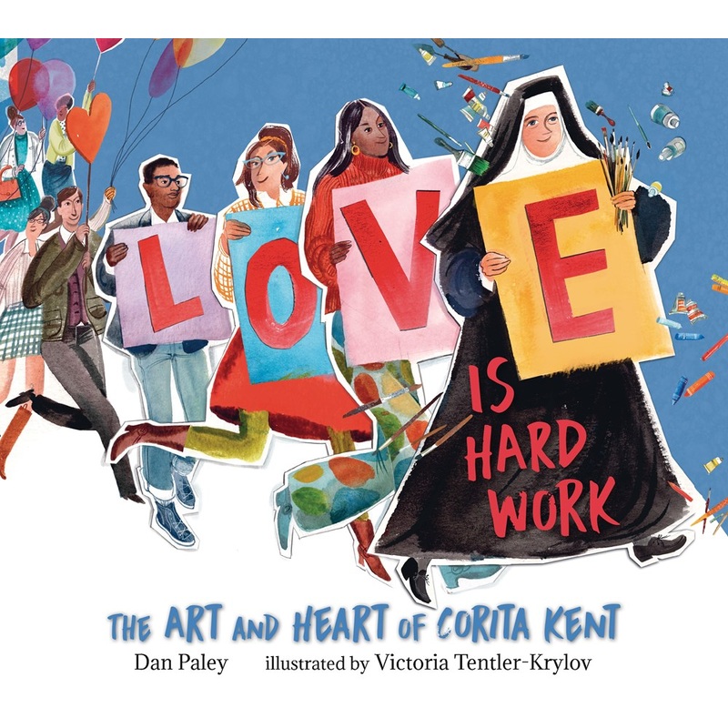 Love Is Hard Work: The Art and Heart of Corita Kent