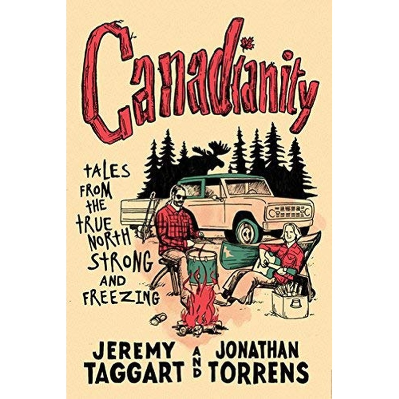 Canadianity: Tales From the True North Strong and Freezing