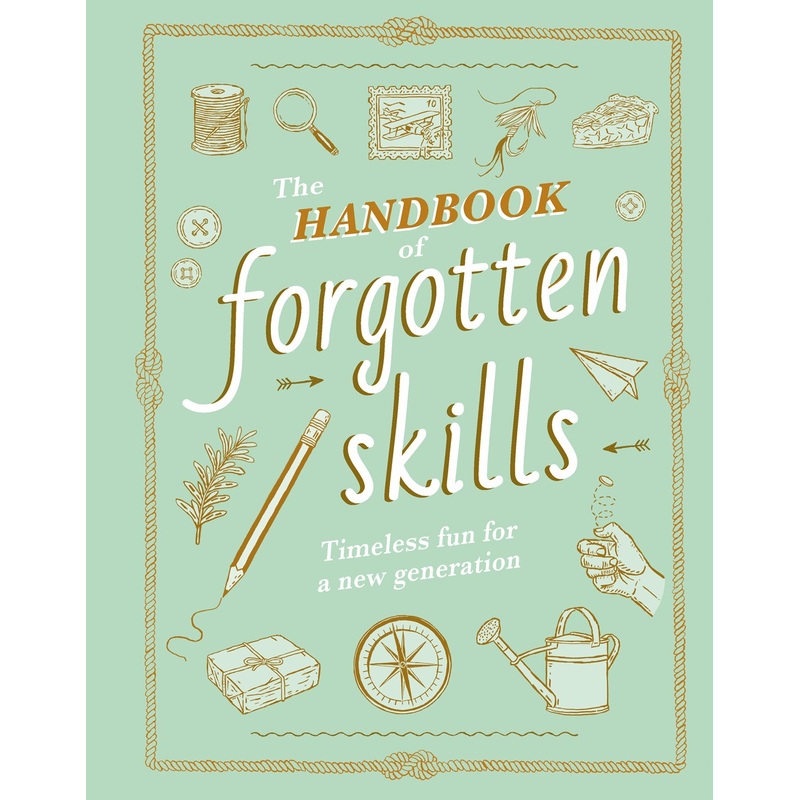 The Handbook of Forgotten Skills: Timeless Fun for a New Generation