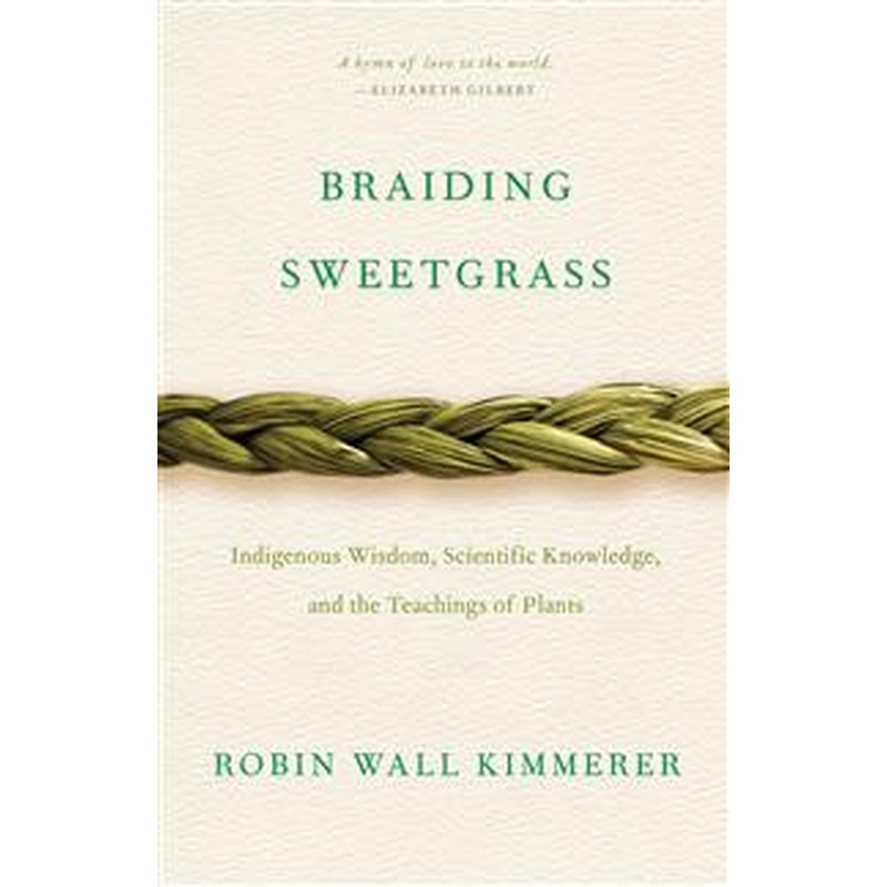 Braiding Sweetgrass: Indigenous Wisdom, Scientific Knowledge, and the Teachings of Plants