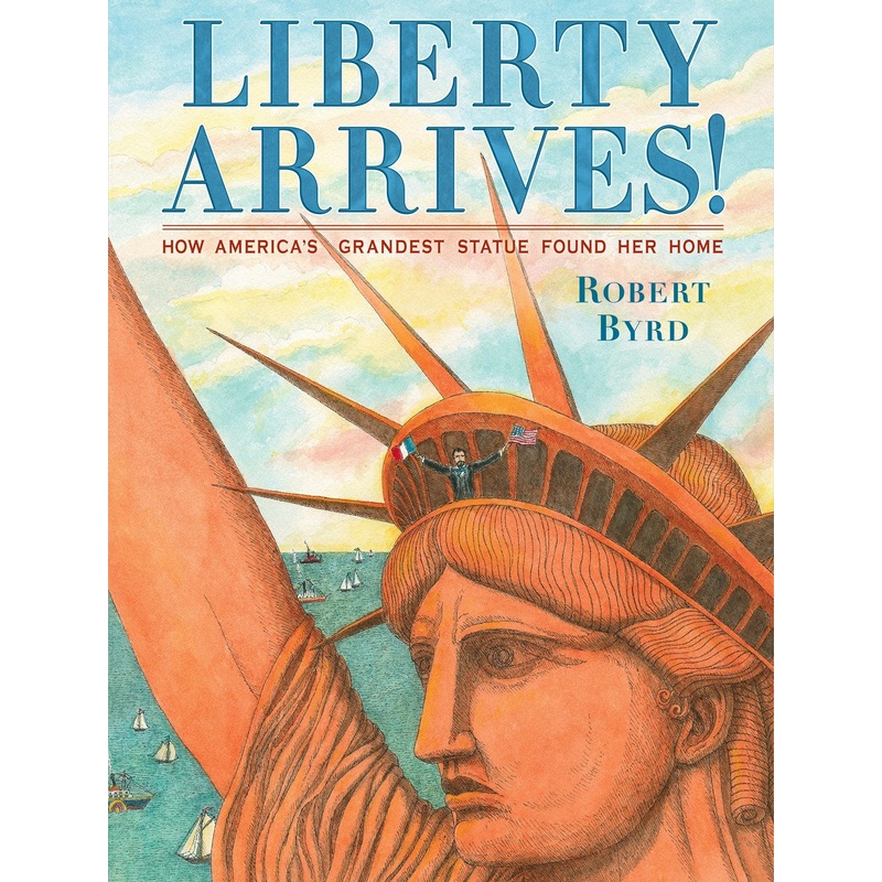 Liberty Arrives!: How America's Grandest Statue Found Her Home