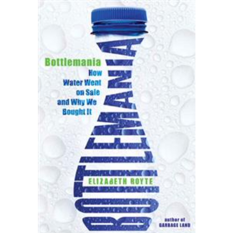 Bottlemania: How Water Went on Sale and Why We Bought It