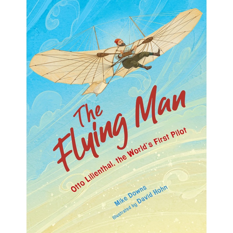 The Flying Man : Otto Lilienthal, the World's First Pilot