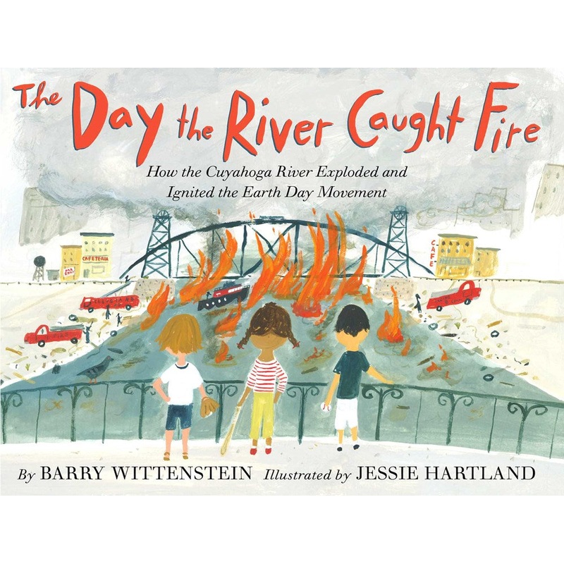 The Day the River Caught Fire: How the Cuyahoga River Exploded and Ignited the Earth Day Movement