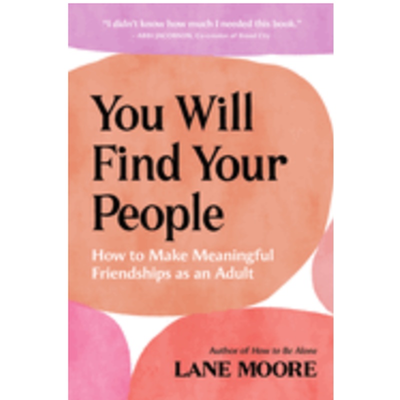 You Will Find Your People: How to Make Meaningful Friendships as an Adult