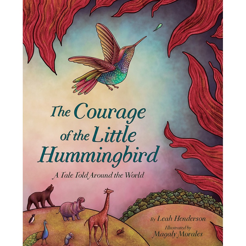 The Courage of the Little Hummingbird : A Tale Told Around the World