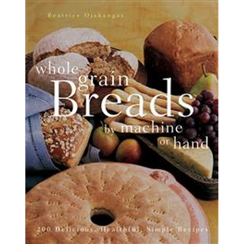 Whole Grain Breads by Machine or Hand