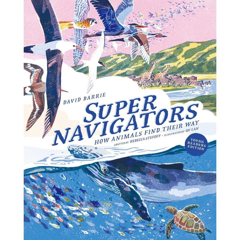 Supernavigators : How Animals Find Their Way (Illustrated Young Readers Edition)