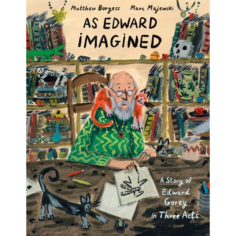 As Edward Imagined : A Story of Edward Gorey in Three Acts